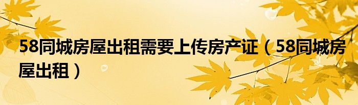 把房子挂58同城出租（把房子挂到58同城出租,需要哪些手续,有费用吗?）